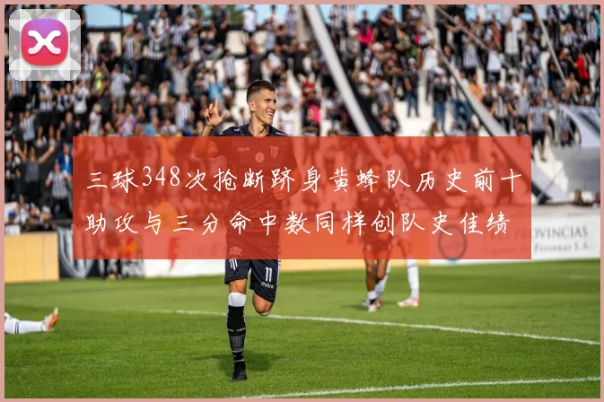 三球348次抢断跻身黄蜂队历史前十助攻与三分命中数同样创队史佳绩