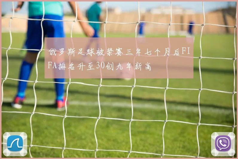 俄罗斯足球被禁赛三年七个月后FIFA排名升至30创九年新高
