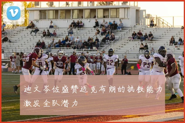 迪文岑佐盛赞迈克布朗的执教能力激发全队潜力
