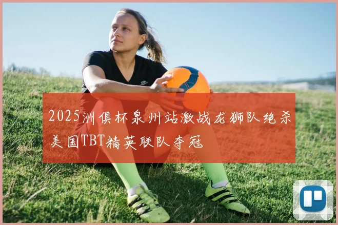 2025洲俱杯泉州站激战龙狮队绝杀美国TBT精英联队夺冠
